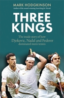 Three Kings: The Inside Story of How Federer, Nadal and Djokovic Came to Dominate Men's Tennis 1788406680 Book Cover