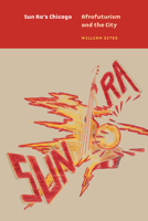 Sun Ra's Chicago: Afrofuturism and the City 022673210X Book Cover