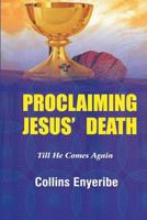 Proclaiming Jesus' Death: Till He Comes Again 1540553817 Book Cover