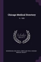 Chicago Medical Directory: Yr. 1905 1378869079 Book Cover