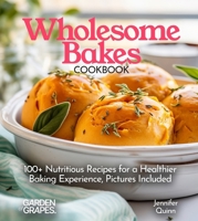 Wholesome Bakes Cookbook: 100+ Nutritious Recipes for a Healthier Baking Experience, Pictures Included (Baking Collection) B0FQLJTRDS Book Cover
