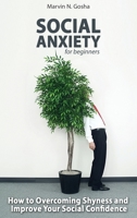 Social Anxiety - How to Be Yourself - Step by Step And Proven Techniques For Overcoming Anxiety And Shyness. 1801159084 Book Cover