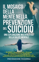 Il Mosaico della Mente nella prevenzione del Suicidio: Una Esplorazione Multifacetica della Salute Mentale: Da Media e Stigma Sociale a Strategie di ... nel Contesto Moderno (Italian Edition) B0CWCDXBJC Book Cover