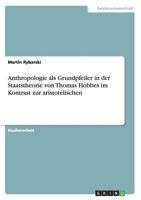 Anthropologie als Grundpfeiler in der Staatstheorie von Thomas Hobbes im Kontrast zur aristotelischen 3640598091 Book Cover