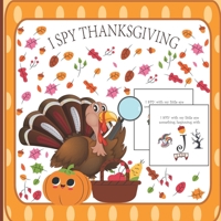 I Spy Thanksgiving: A Fun Book For 2-7 Year Old About Autumn & Thanksgiving Great Idea For Preschoolers &Kids&Kindergarten B08M8GW48Y Book Cover