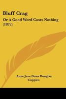 Bluff Crag: Or A Good Word Costs Nothing 116642426X Book Cover