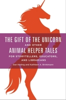 The Gift of the Unicorn and Other Animal Helper Tales for Storytellers, Educators, and Librarians 1440840520 Book Cover