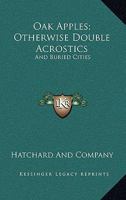 Oak Apples; Otherwise Double Acrostics: And Buried Cities 0548296065 Book Cover