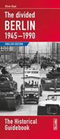 Divided Berlin, 1945-1990: The Historical Guidebook 3861536137 Book Cover