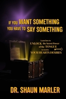 If You Want Something You Have To Say Something: The secret power of your tongue - receive your heart's desires and have your needs met 064858979X Book Cover