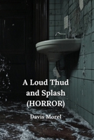 A Loud Thud and Splash (HORROR) B0DQ1ZC7QD Book Cover