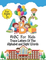 ABC For Kids - Trace Letters Of The Alphabet and Sight Words: Preschool Practice Handwriting Workbook: Pre K, Kindergarten and Kids Ages 3-5 Reading And Writing B08VWYB3KZ Book Cover