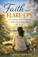 Faith and Flare ups: A Christian mom's guide to living with chorn's: A christian mom's guide to living with chorn's: A christian mom's guide to living: A christian B0GPY98G74 Book Cover