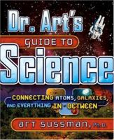 Dr. Art's Guide to Science: Connecting Atoms, Galaxies, and Everything in Between 0787983268 Book Cover