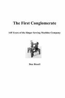 The First Conglomerate 145 Years of the Singer Sewing Machine Company 0967595509 Book Cover