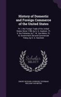 History of Domestic and Foreign Commerce of the United States: Pt. I. the Foreign Trade of the United States Since 1789, by G. G. Huebner. Pt. Ii. the ... Aid and Commercial Policy, by D. S. Hanchett 134102914X Book Cover