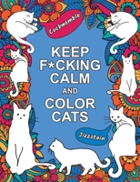 Keep F*cking Calm and Color Cats: An Adult Coloring Book of Foul-Mouthed Felines 1837994420 Book Cover