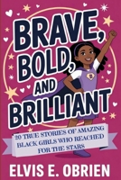 BRAVE,BOLD,AND BRILLIANT: 20 True Stories of Amazing Black Girls Who Reached for the Stars B0FSKJYCS1 Book Cover