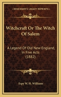 Witchcraft Or The Witch Of Salem: A Legend Of Old New England, In Five Acts 1166277399 Book Cover