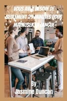 VOUS AVEZ BESOIN DE SEULEMENT 29 MINUTES POUR MAÎTRISER LA LANGUE B0BF2ZR4V5 Book Cover