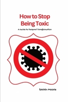 How to Stop Being Toxic: A Guide to Personal Transformation B0C5P9LZHQ Book Cover