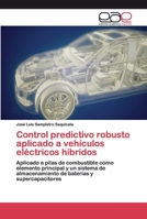 Control predictivo robusto aplicado a vehículos eléctricos híbridos: Aplicado a pilas de combustible como elemento principal y un sistema de ... baterías y supercapacitores 6200405816 Book Cover