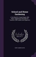 School and Home Gardening: A Text Book for Young People, with Plans, Suggestions and Helps for Teachers, Club Leaders and Organizers (Classic Reprint) 1014999022 Book Cover
