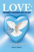 Love: The Most Precious Gift of Life: The Art of Keeping Relationships Healthy and Intimate 0595452558 Book Cover