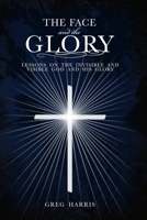 The Face and the Glory: Lessons on the Invisible and Visible God and His Glory 1934952451 Book Cover