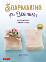Soapmaking for Beginners: 100% Pure Soaps to Make at Home (45 All-Natural Soap Recipes) 0804856915 Book Cover