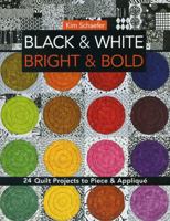 Black & White, Bright & Bold: 24 Quilt Projects to Piece & Appliqu� 1607057867 Book Cover