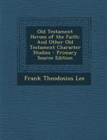 Old Testament Heroes Of The Faith And Other Old Testament Character Studies 1143093895 Book Cover