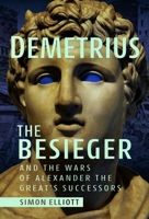 Demetrius the Besieger and the Wars of Alexander the Great's Successors 1399069888 Book Cover