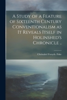 A Study of a Feature of Sixteenth Century Conventionalism as it Reveals Itself in Holinshed's Chronicle .. 1022723804 Book Cover