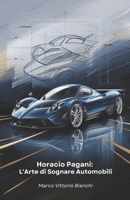 Horacio Pagani: L'Arte di Sognare Automobili: La storia dell'uomo che trasformò la sua passione per le auto in capolavori di design e ingegneria (Italian Edition) B0F5BHL8W5 Book Cover