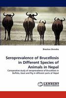 Seroprevalence of Brucellosis in Different Species of Animals in Nepal: Comparative study of seroprevalence of Brucellosis in Buffalo, Goat and Pig in different parts of Nepal 3844399577 Book Cover