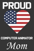 Proud Computer Animator Mom: Valentine Gift, Best Gift For Computer Animator Mom, Mom Gift From Her Loving Daughter & Son. B084DGQHZ8 Book Cover