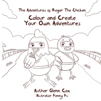 The Adventures of Roger the Chicken: Colour and Create Your Own Adventures 0987460773 Book Cover