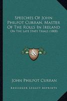 Speeches Of John Philpot Curran, Master Of The Rolls In Ireland: On The Late State Trials 1165943867 Book Cover