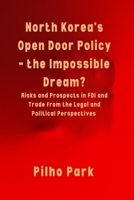 North Korea's Open Door Policy - the Impossible Dream?: Risks and Prospects in FDI and Trade from the Legal and Political Perspectives B0H7LCRYCK Book Cover