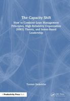 The Capacity Shift: How to Combine Lean Management Principles, High-Reliability Organization (HRO) Theory, and Intent-Based Leadership 104135469X Book Cover
