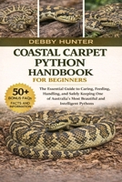 COASTAL CARPET PYTHON HANDBOOK FOR BEGINNERS: The Essential Guide to Caring, Feeding, Handling, and Safely Keeping One of Australia’s Most Beautiful and Intelligent Pythons B0GFSVBFXZ Book Cover