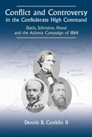 Conflict and Controversy in the Confederate High Command: Davis, Johnston, Hood and the Atlanta Campaign of 1864 1611217334 Book Cover