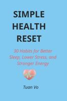 Simple Health Reset: 30 Habits for Better Sleep, Lower Stress, and Stronger Energy B0G564WY94 Book Cover