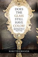 Does the Glass Still Have Color?: The Journey of Living on the Edge of Tragedy with Love, Despair, & Hope 1543414818 Book Cover
