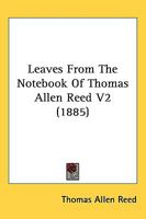 Leaves From The Notebook Of Thomas Allen Reed V2 1164870807 Book Cover