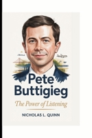 PETE BUTTIGIEG: THE POWER OF LISTENING B0GPQLVXNB Book Cover