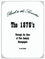 Back to the Seventies: The 1870's Through the Eyes of Two Country Newspapers 0788457772 Book Cover