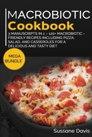 Macrobiotic Cookbook : MEGA BUNDLE - 3 Manuscripts in 1 - 120+ Macrobiotic - Friendly Recipes Including Pizza, Side Dishes, and Casseroles for a Delicious and Tasty Diet 1664039058 Book Cover
