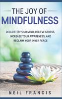 The Joy of Mindfulness: Declutter Your Mind, Relieve Stress, Increase Your Awareness, and Reclaim Your Inner Peace 1983241741 Book Cover